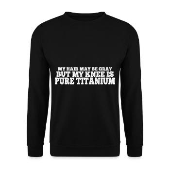 My Hair May Be Gray But My Knee Is Pure Titanium 4 - Unisex Pullover - Schwarz - Vorne - Alina (178cm) & Michal (187cm)