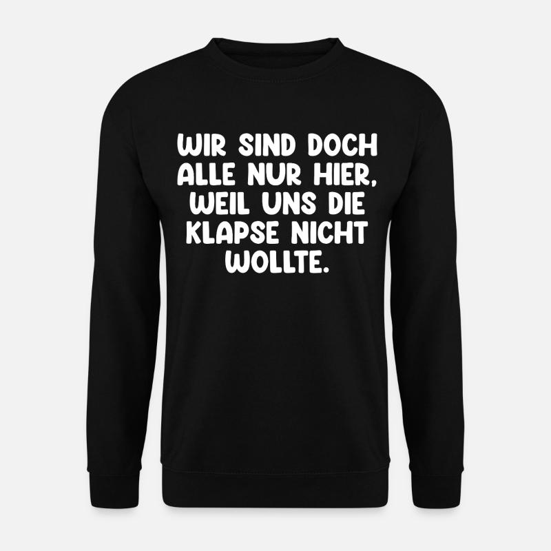 Wir Sind Nur Hier Weil Die Klapse Uns Nicht Wollte - Unisex Pullover - Schwarz