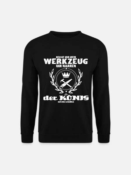 Reicht mir mein Werkzeug ihr Narren König Meister - Unisex Pullover - Schwarz