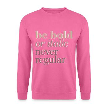 Be Bold Or Italic, Never Regular 3 - Unisex Sweatshirt - pink - Front