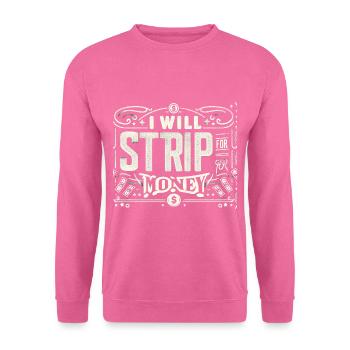 I Will Strip For Money 8 - Unisex Sweatshirt - pink - Front