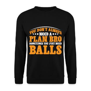 No Plan Needed Just Balls Bro 3 - Unisex Pullover - Schwarz - Vorne - Alina (178cm) & Michal (187cm)