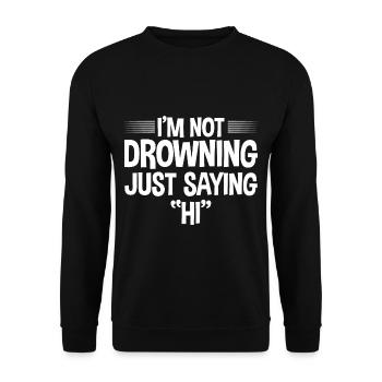 I'm Not Drowning, Just Saying Hi 4 - Unisex Sweatshirt - black - Front - Alina (178cm) & Michal (187cm)