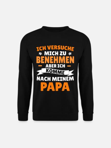 Versuche zu benehmen aber komme nach meinem papa - Unisex Pullover - Schwarz