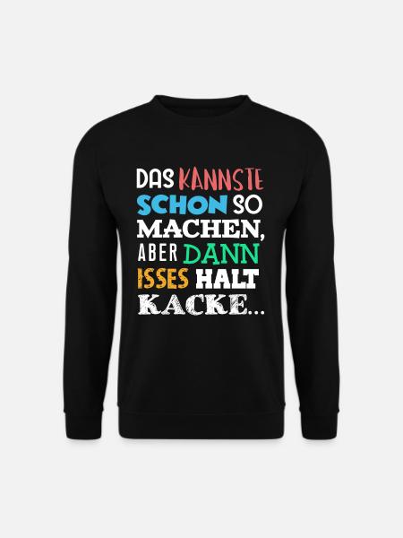 DAS Kannste Schon SO Machen Aber DANN HALT KACKE - Unisex Pullover - Schwarz