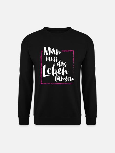 Man muss das Leben tanzen Tanzen Party Tänzer und - Unisex Pullover - Schwarz
