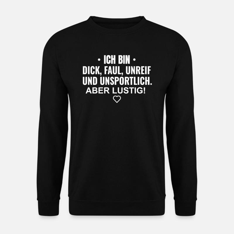 Ich bin Dick, Faul, Unreif und Unsportlich. Aber L - Unisex Pullover - Schwarz