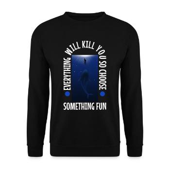 Everything will kill you so choose something fun - Unisex Sweatshirt - black - Front - Alina (178cm) & Michal (187cm)
