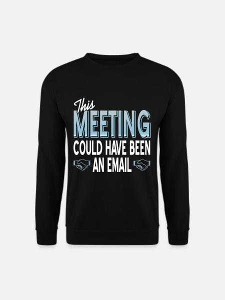 This Meeting could have been an email - Unisex Pullover - Schwarz