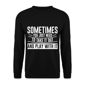 You Just Need To Take It Out And Play With It - Unisex Sweatshirt - black - Front - Alina (178cm) & Michal (187cm)