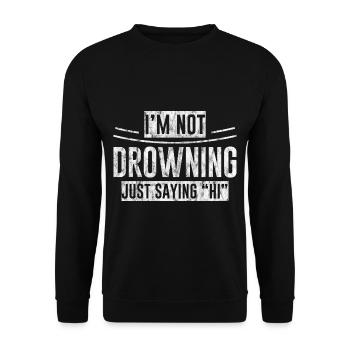 I'm Not Drowning, Just Saying Hi 3 - Unisex Sweatshirt - black - Front - Alina (178cm) & Michal (187cm)