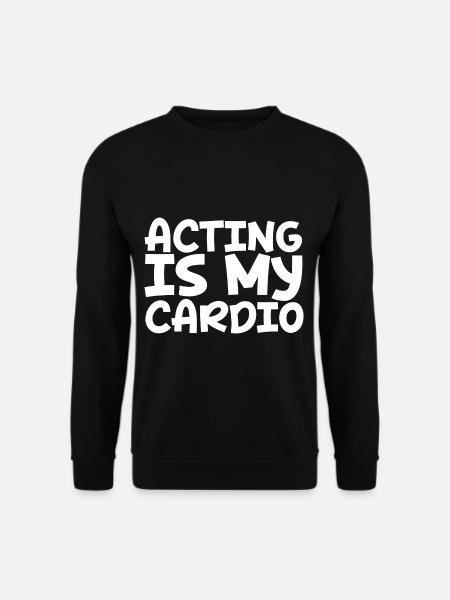 Acting Is My Cardio - Unisex Sweatshirt - black