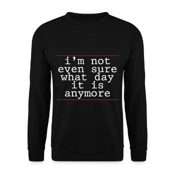 I'm Not Even Sure What Day It Is Anymore 4 - Unisex Sweatshirt - black - Front - Alina (178cm) & Michal (187cm)