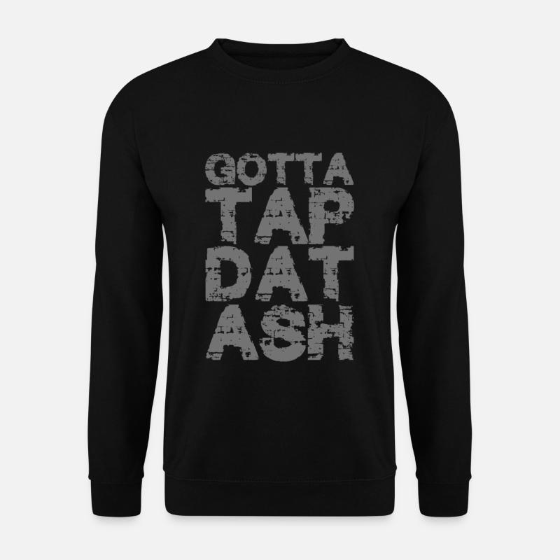 Gotta Tap Dat Ash 2 - Unisex Sweatshirt - black