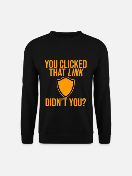 You Clicked That Link, Didn't You 4 - Unisex Pullover - Schwarz