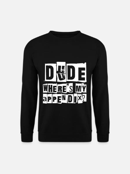 Dude Where's My Appendix - Unisex Sweatshirt - black