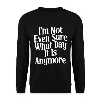 I'm Not Even Sure What Day It Is Anymore 2 - Unisex Sweatshirt - black - Front - Alina (178cm) & Michal (187cm)