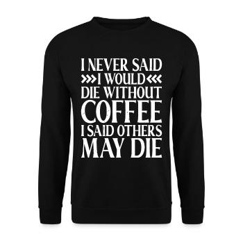 I Never Said I Would Die Without Coffee - Unisex Pullover - Schwarz - Vorne - Alina (178cm) & Michal (187cm)