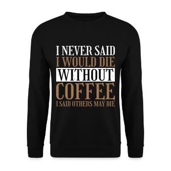 I Never Said I Would Die Without Coffee 2 - Unisex Pullover - Schwarz - Vorne - Alina (178cm) & Michal (187cm)