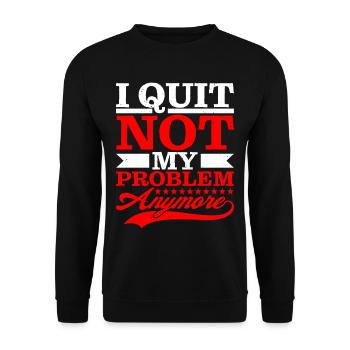 I Quit Not My Problem Anymore - Unisex Sweatshirt - black - Front - Alina (178cm) & Michal (187cm)