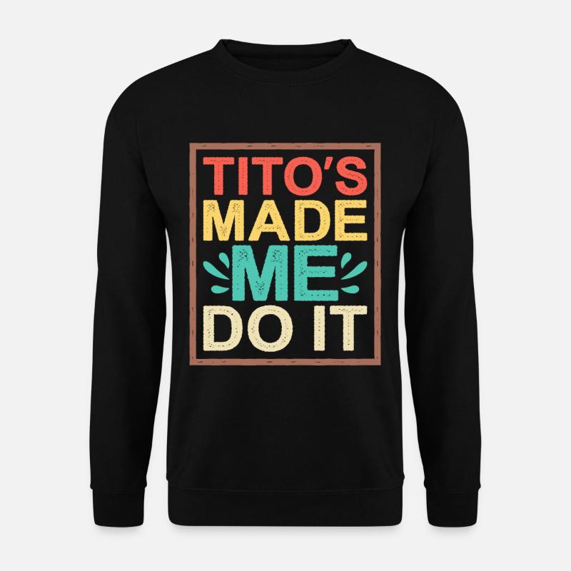 Tito's Made Me Do It - Unisex Sweatshirt - black