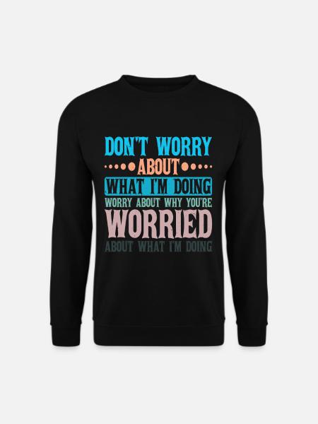 Don't Worry About What I'm Doing 2 - Unisex Pullover - Schwarz