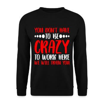 You Don't Have To Be Crazy To Work Here 6 - Unisex Sweatshirt - black - Front - Alina (178cm) & Michal (187cm)