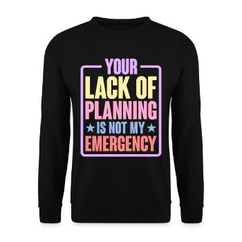 Your Lack Of Planning Is Not My Emergency 6 - Unisex Pullover - Schwarz - Vorne - Alina (178cm) & Michal (187cm)