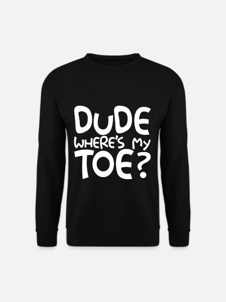Dude Where's My Toe - Unisex Sweatshirt - black