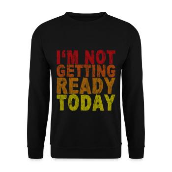 I'm Not Getting Ready Today 3 - Unisex Pullover - Schwarz - Vorne - Alina (178cm) & Michal (187cm)