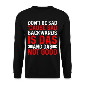 Don't Be Sad 'Cause Sad Backwards Is Das - Unisex Pullover - Schwarz - Vorne - Alina (178cm) & Michal (187cm)