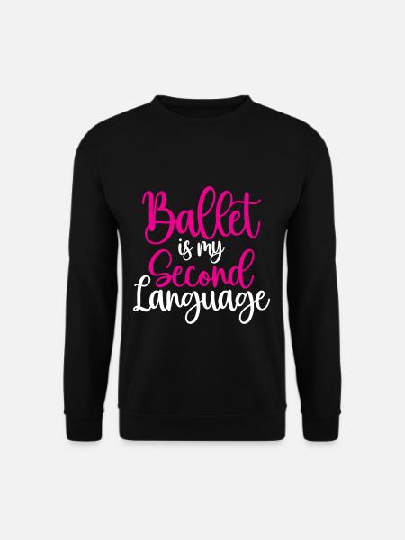 Ballet Is My Second Language - Unisex Sweatshirt - black