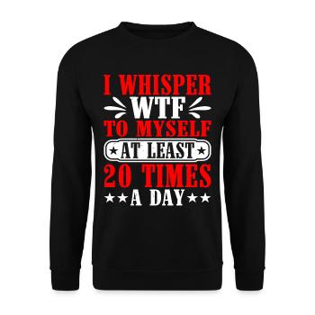 I Whisper WTF To Myself At Least 20 Times A Day - Unisex Sweatshirt - black - Front - Alina (178cm) & Michal (187cm)