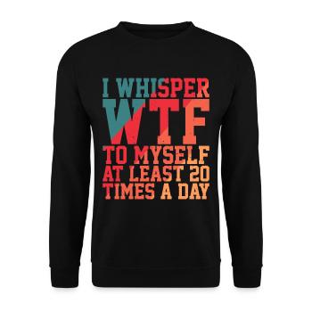 I Whisper WTF To Myself At Least 20 Times A Day 2 - Unisex Sweatshirt - black - Front - Alina (178cm) & Michal (187cm)