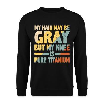 My Hair May Be Gray But My Knee Is Pure Titanium 2 - Unisex Pullover - Schwarz - Vorne - Alina (178cm) & Michal (187cm)