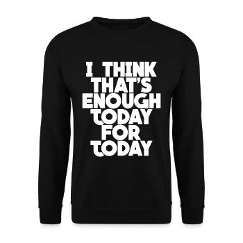 I Think That's Enough Today For Today - Unisex Sweatshirt - black - Front - Alina (178cm) & Michal (187cm)