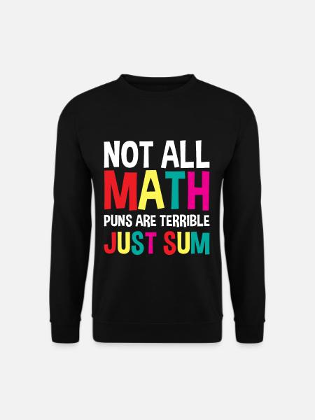Not All Math Puns Are Terrible, Just Sum 4 - Unisex Pullover - Schwarz