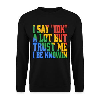 I say 'IDK' a lot but trust me, i be knowin 17 - Unisex Sweatshirt - black - Front - Alina (178cm) & Michal (187cm)