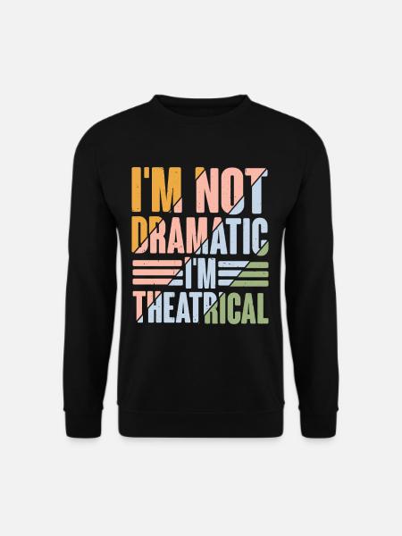 I'm Not Dramatic, I'm Theatrical 9 - Unisex Sweatshirt - black