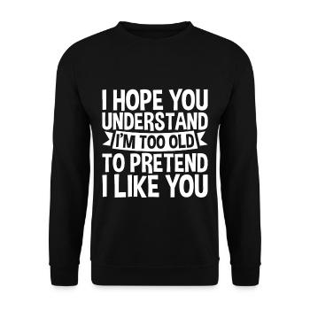 I'm Too Old To Pretend I Like You - Unisex Pullover - Schwarz - Vorne - Alina (178cm) & Michal (187cm)