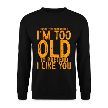 I'm Too Old To Pretend I Like You 4 - Unisex Pullover - Schwarz - Vorne - Alina (178cm) & Michal (187cm)