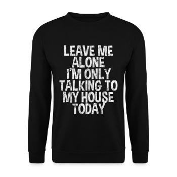 Leave Me Alone I'm Only Talking To My House Today3 - Unisex Sweatshirt - black - Front - Alina (178cm) & Michal (187cm)