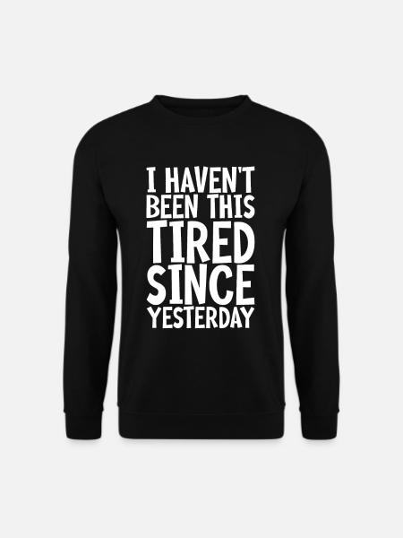I haven't been this Tired Since Yesterday 3 - Unisex Sweatshirt - black
