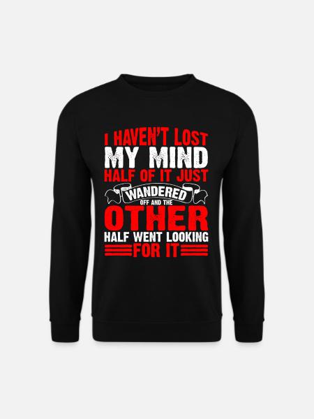 I Haven't Lost My Mind, It Just Wandered Off 5 - Unisex Pullover - Schwarz