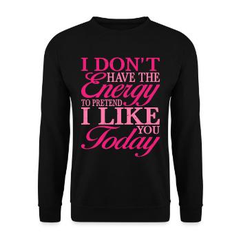 I Don't Have The Energy To Pretend I Like You 2 - Unisex Pullover - Schwarz - Vorne - Alina (178cm) & Michal (187cm)