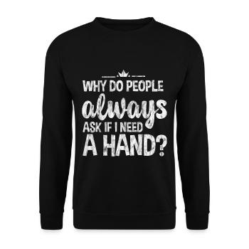 Why Do People Always Ask If I Need A Hand 3 - Unisex Sweatshirt - black - Front - Alina (178cm) & Michal (187cm)