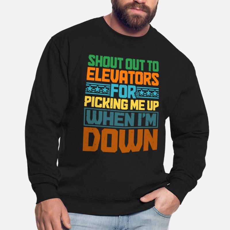 To Elevators For Picking Me Up When I'm Down 6 Unisex Pullover