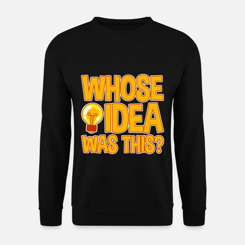 whose idea was this 4 - Unisex Sweatshirt - black