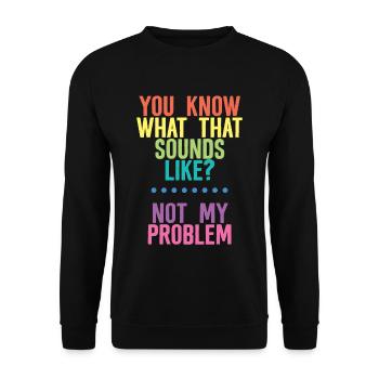 You Know What That Sounds Like, Not My Problem 4 - Unisex Sweatshirt - black - Front - Alina (178cm) & Michal (187cm)