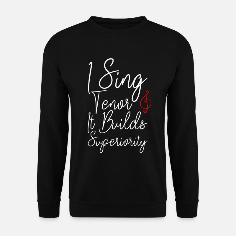 I Sing Tenor, It Builds Superiority 2 - Unisex Pullover - Schwarz